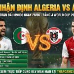 Nhận định bóng đá Algeria vs Áo tại bảng J World Cup 2026, so sánh lực lượng và phong độ trước trận cầu sinh tử cập nhật trên ThapcamTV.
